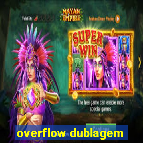 overflow dublagem